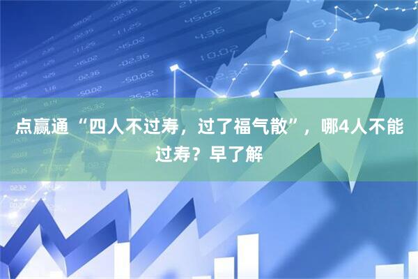 点赢通 “四人不过寿，过了福气散”，哪4人不能过寿？早了解